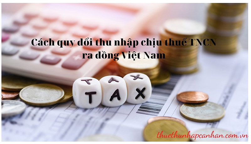 Cách quy đổi thu nhập chịu thuế TNCN ra đồng Việt