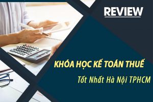 Review Khóa Học Kế Toán Thuế Tốt Nhất Hà Nội TPHCM